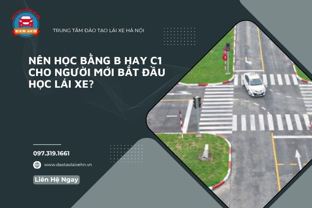 Nên Học Bằng B Hay C1 Cho Người Mới Bắt Đầu Học Lái Xe?